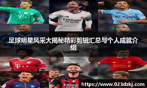足球明星风采大揭秘精彩剪辑汇总与个人成就介绍