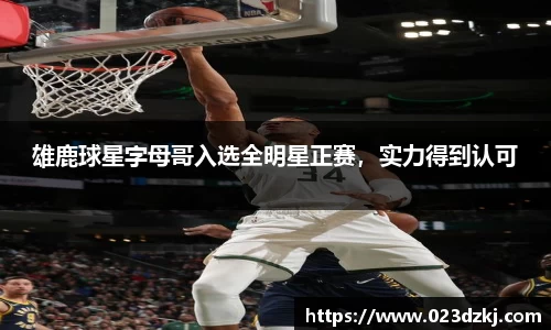 雄鹿球星字母哥入选全明星正赛，实力得到认可