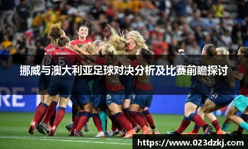 挪威与澳大利亚足球对决分析及比赛前瞻探讨