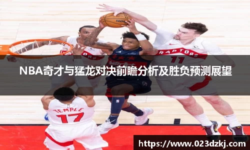 NBA奇才与猛龙对决前瞻分析及胜负预测展望